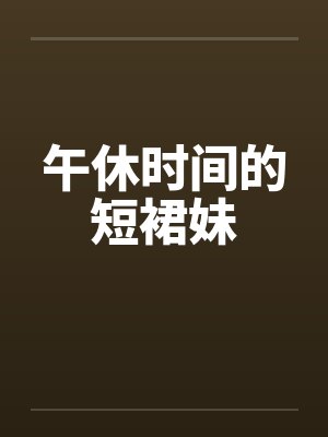 午休时间的短裙妹