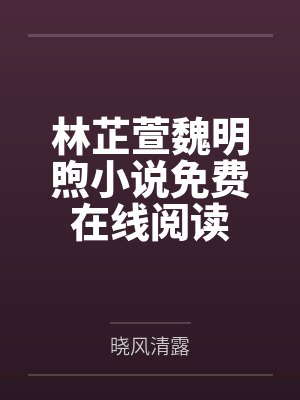 林芷萱魏明煦小说免费在线阅读