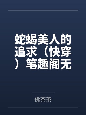 蛇蝎美人的追求（快穿）笔趣阁无弹窗
