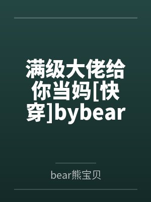 满级大佬给你当妈[快穿]bybear熊宝贝