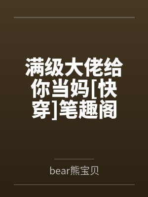 满级大佬给你当妈[快穿]笔趣阁无弹窗