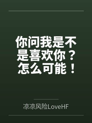 你问我是不是喜欢你?怎么可能! 你问我是不是喜欢你?怎么可能!