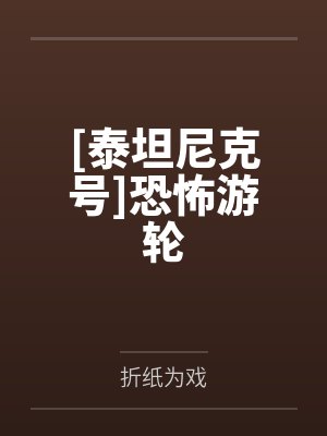 [泰坦尼克号]恐怖游轮笔趣阁无弹窗