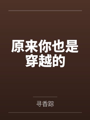 原来你也是穿越的by寻香踪 原来你也是穿越的by寻香踪