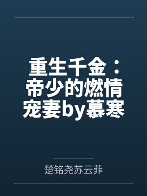 重生千金:帝少的燃情宠妻by慕寒楚铭尧 重生千金:帝少的燃情宠妻by慕寒楚铭尧