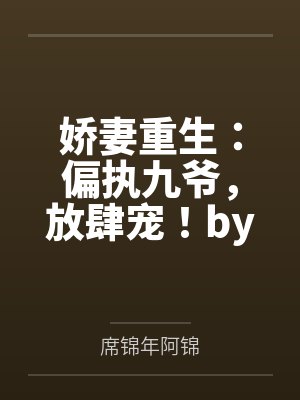 娇妻重生:偏执九爷,放肆宠!by九吖檬席锦年 娇妻重生:偏执九爷,放肆宠!by九吖檬席锦年