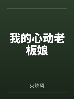 我的心动老板娘by小余免费阅读 我的心动老板娘by小余免费阅读