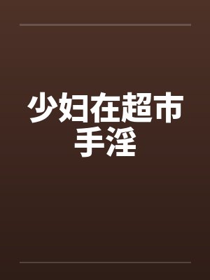 少妇在超市手淫
