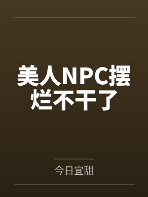 美人NPC摆烂不干了by今日宜甜笔趣阁无弹窗 美人NPC摆烂不干了by今日宜甜笔趣阁无弹窗
