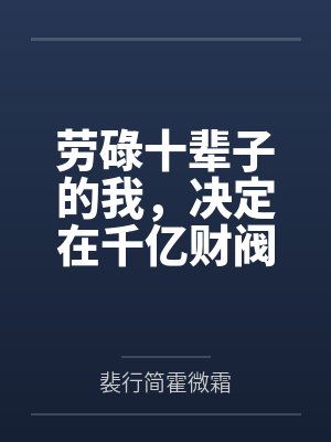 劳碌十辈子的我,决定在千亿财阀家当咸鱼 劳碌十辈子的我,决定在千亿财阀家当咸鱼