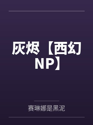 灰烬【西幻NP】 灰烬【西幻NP】