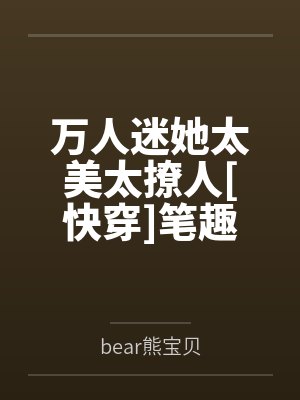 万人迷她太美太撩人[快穿]笔趣阁无弹窗