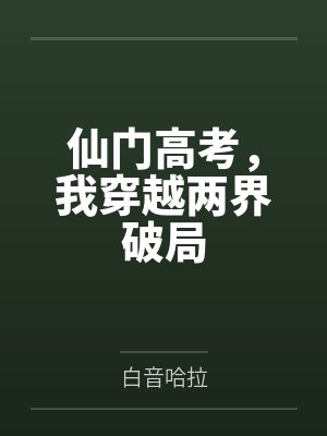 仙门高考,我穿越两界破局笔趣阁无弹窗 仙门高考,我穿越两界破局笔趣阁无弹窗