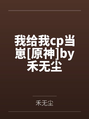 我给我cp当崽[原神]by禾无尘