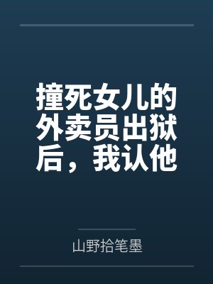 撞死女儿的外卖员出狱后,我认他做了儿子 撞死女儿的外卖员出狱后,我认他做了儿子