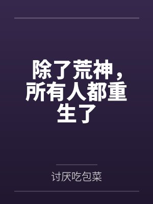 除了荒神,所有人都重生了by讨厌吃包菜 除了荒神,所有人都重生了by讨厌吃包菜