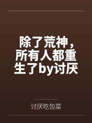 除了荒神，所有人都重生了by讨厌吃包菜