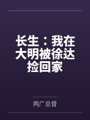长生:我在大明被徐达捡回家by杨轩 长生:我在大明被徐达捡回家by杨轩