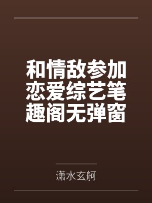 和情敌参加恋爱综艺笔趣阁无弹窗