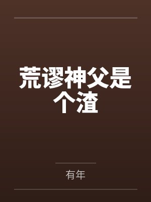 荒谬神父是个渣by有年笔趣阁无弹窗