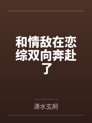 和情敌在恋综双向奔赴了
