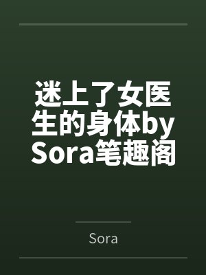 迷上了女医生的身体bySora笔趣阁无弹窗