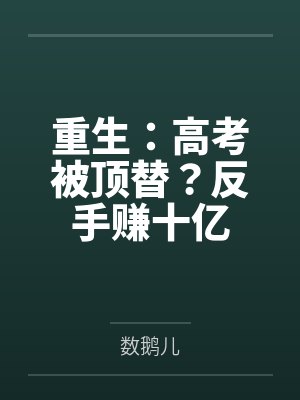 重生:高考被顶替?反手赚十亿 重生:高考被顶替?反手赚十亿