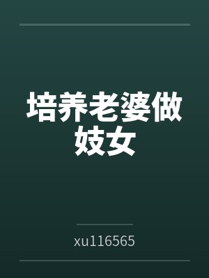 培养老婆做妓女 培养老婆做妓女