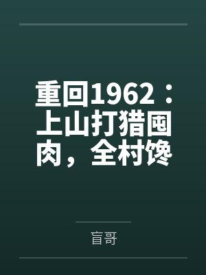 重回1962:上山打猎囤肉,全村馋哭 重回1962:上山打猎囤肉,全村馋哭
