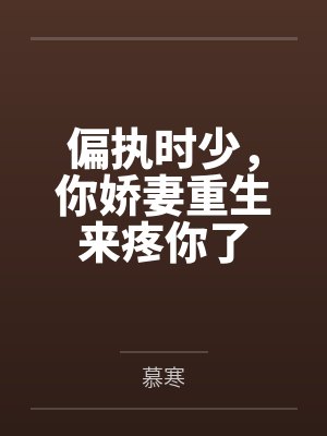 偏执时少,你娇妻重生来疼你了 偏执时少,你娇妻重生来疼你了