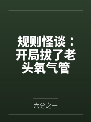 规则怪谈开局拔了老头氧气管小说 规则怪谈开局拔了老头氧气管小说