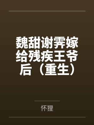 魏甜谢霁嫁给残疾王爷后（重生）