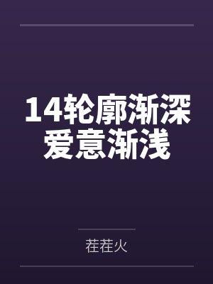 14轮廓渐深爱意渐浅 14轮廓渐深爱意渐浅