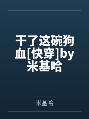 干了这碗狗血[快穿]by米基哈