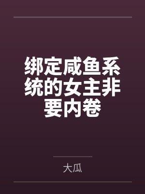 绑定咸鱼系统的女主非要内卷 绑定咸鱼系统的女主非要内卷