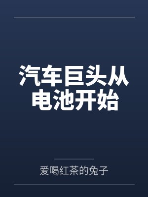 汽车巨头从电池开始小说 汽车巨头从电池开始小说