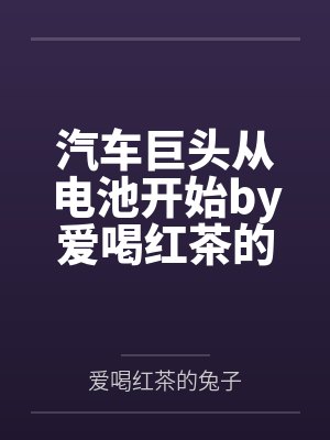 汽车巨头从电池开始by爱喝红茶的兔子