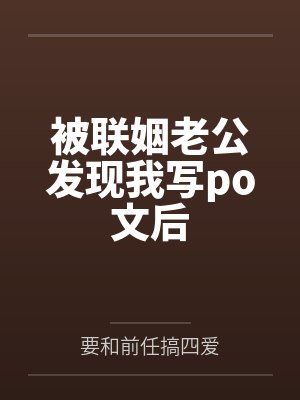 被联姻老公发现我写po文后 被联姻老公发现我写po文后