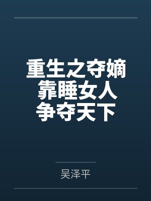 重生之夺嫡 靠睡女人争夺天下 重生之夺嫡 靠睡女人争夺天下