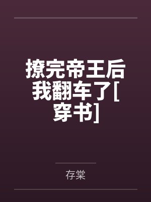 撩完帝王后我翻车了[穿书]