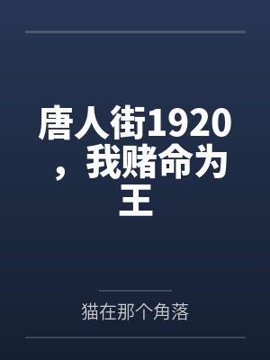 唐人街1920,我赌命为王笔趣阁无弹窗 唐人街1920,我赌命为王笔趣阁无弹窗