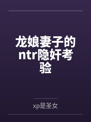 龙娘妻子的ntr隐奸考验