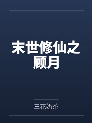 末世修仙之顾月笔趣阁无弹窗 末世修仙之顾月笔趣阁无弹窗