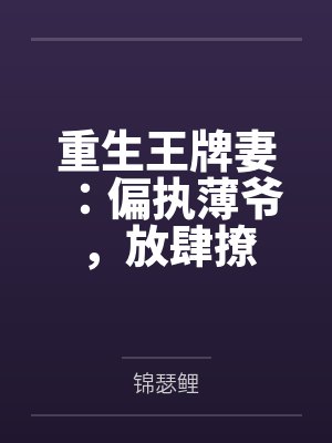 重生王牌妻:偏执薄爷,放肆撩 重生王牌妻:偏执薄爷,放肆撩