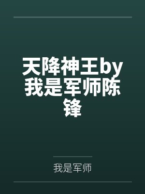 天降神王by我是军师陈锋 天降神王by我是军师陈锋