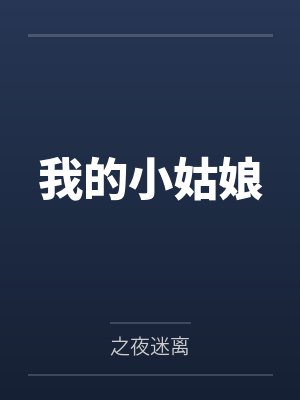 我的小姑娘by之夜迷离笔趣阁无弹窗 我的小姑娘by之夜迷离笔趣阁无弹窗
