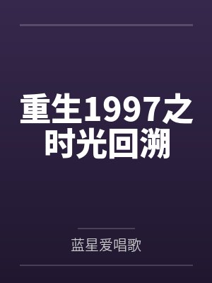 重生1997之时光回溯 重生1997之时光回溯