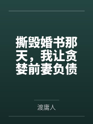 撕毁婚书那天，我让贪婪前妻负债千万