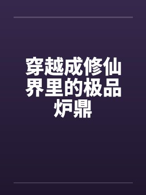 穿越修仙界成极品炉鼎最新章节更新