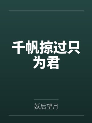 千帆掠过只为君by妖后望月笔趣阁无弹窗